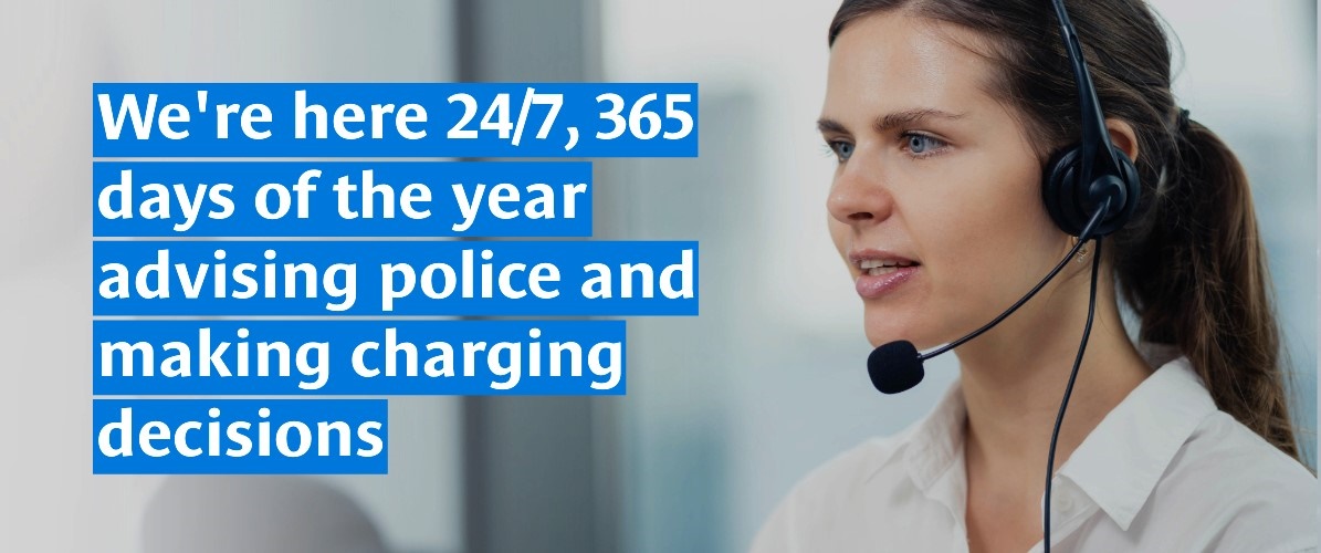 Image of a call centre operator, with the text: 'We're here, 24/7, 365 days of the year advising police and making charging decisions