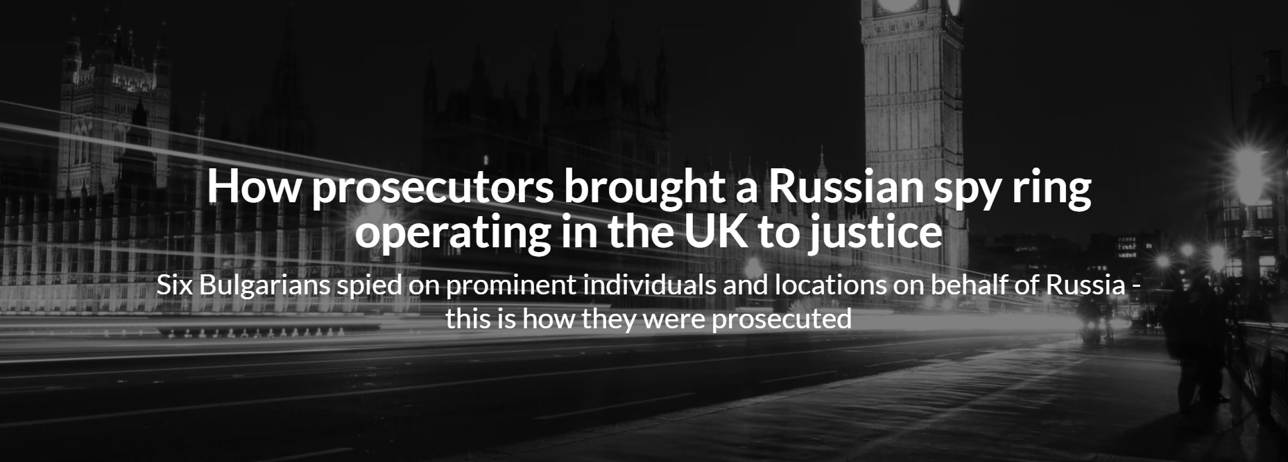 How prosecutors brought a Russian spy ring operating in the UK to justice: Six Bulgarians spied on prominent individuals and locations on behalf of Russia - this is how they were prosecuted.